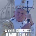 Wyniki konkursu wiedzy o Janie Pawle II